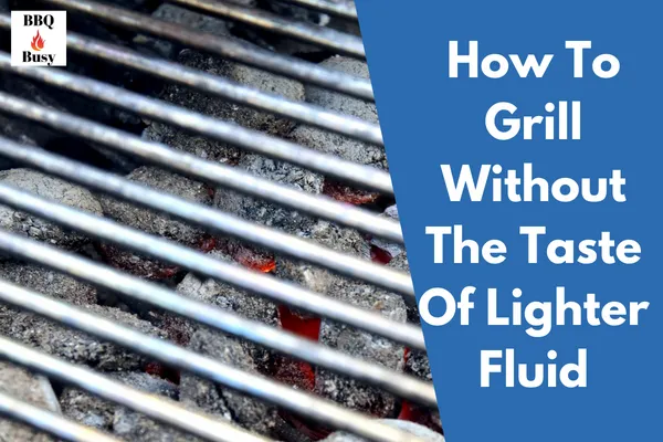 How To Grill Without The Taste Of Lighter Fluid